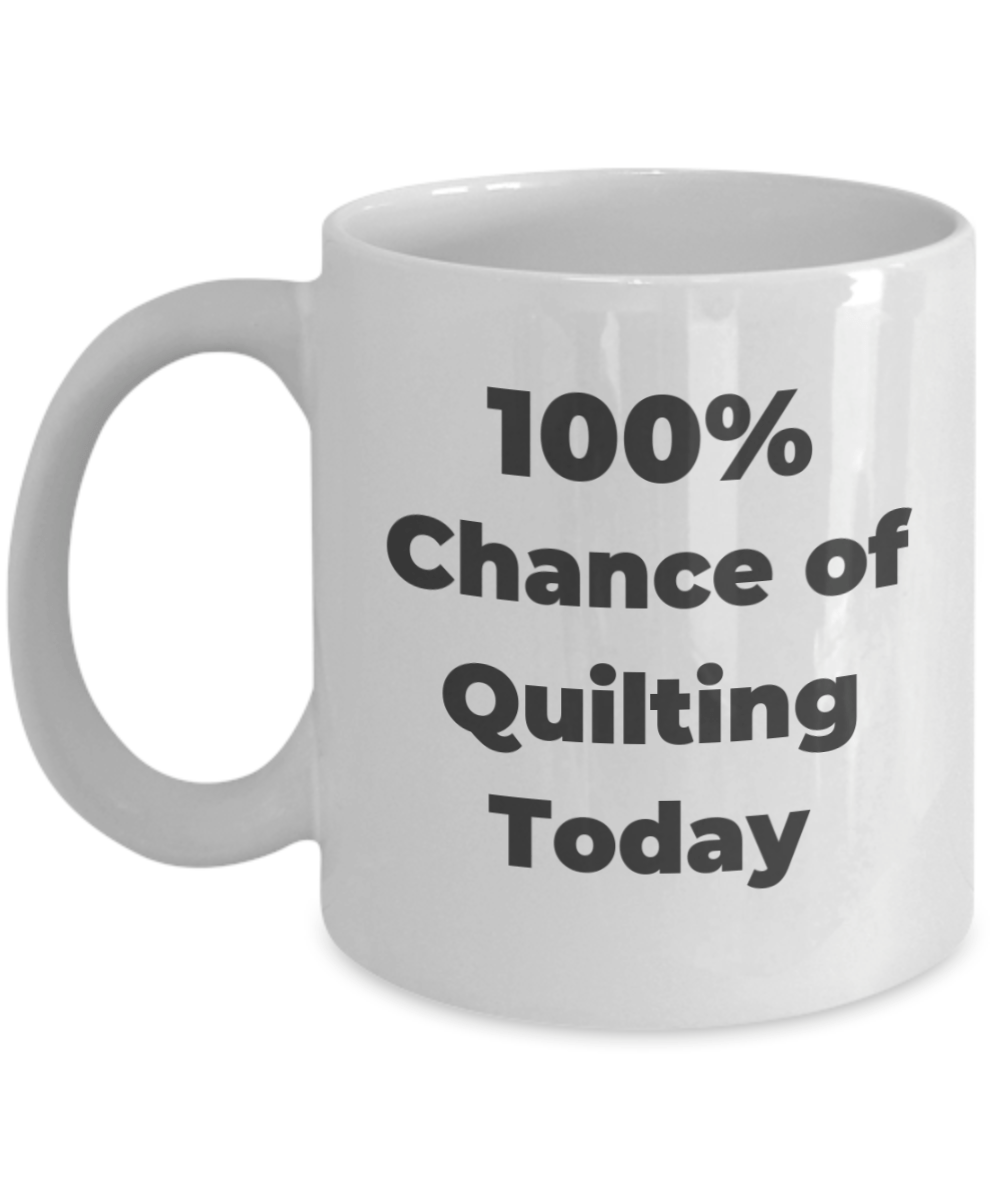 Quilter Coffee Mug 100 Percent Chance of Quilting Today Makes a Great Gift