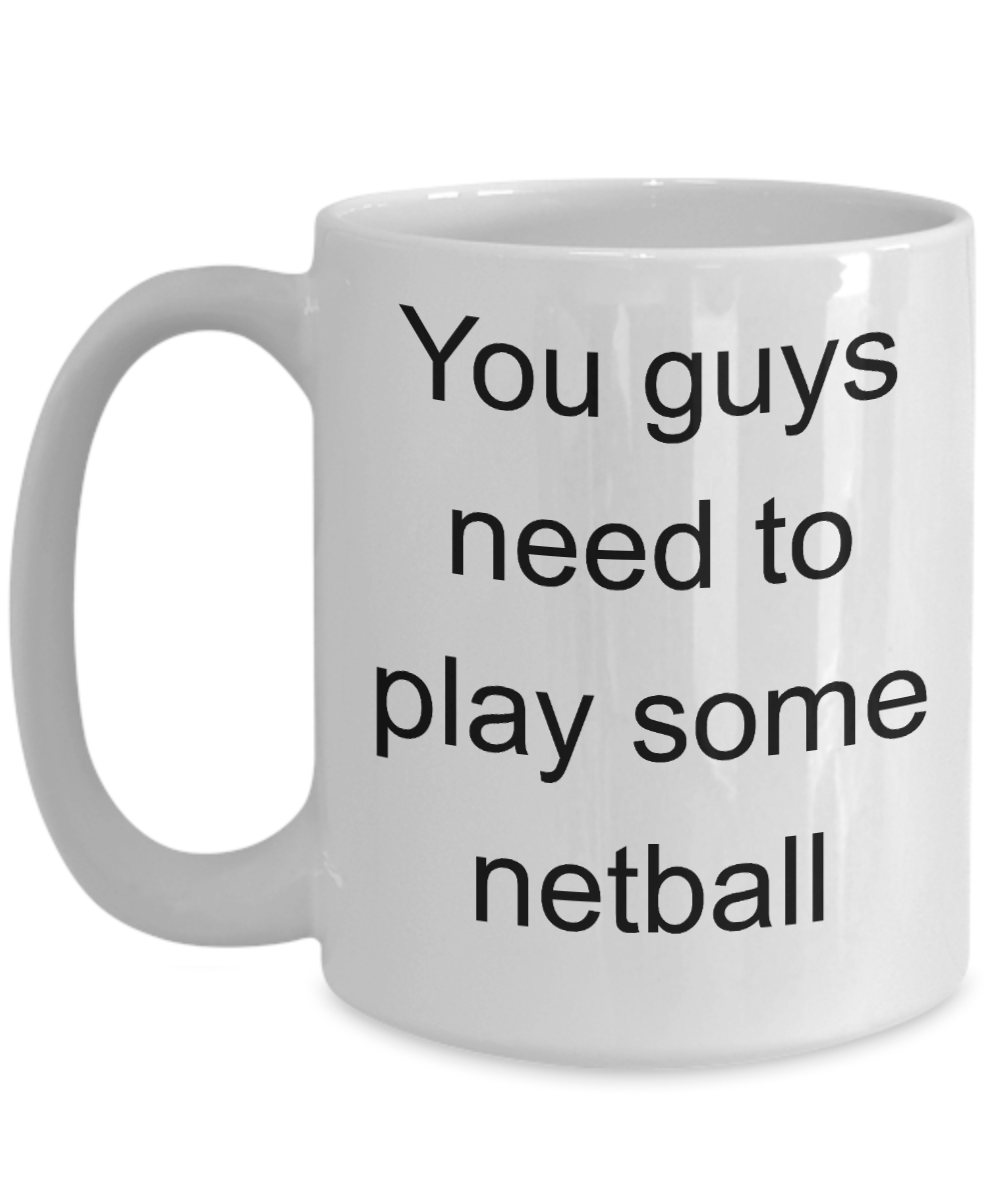 Netball Player Gift - You Guys need to play some netball funny coffee mug