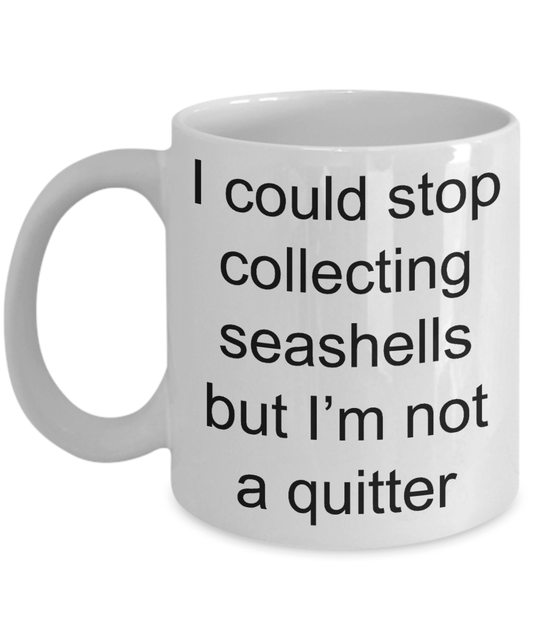 Seashell Collector Gift - I could stop collecting seashells but I'm not a quitter funny coffee mug