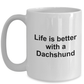 Funny Dachshund Dog Lover Gift Life is Better White Ceramic Coffee Mug