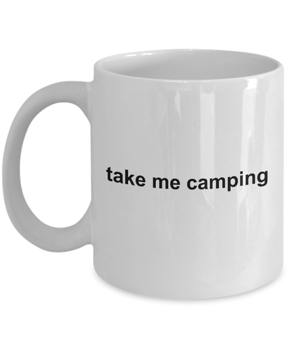 Take Me Camping Ceramic Coffee Mug Makes a Great Gift for the Happy Camper