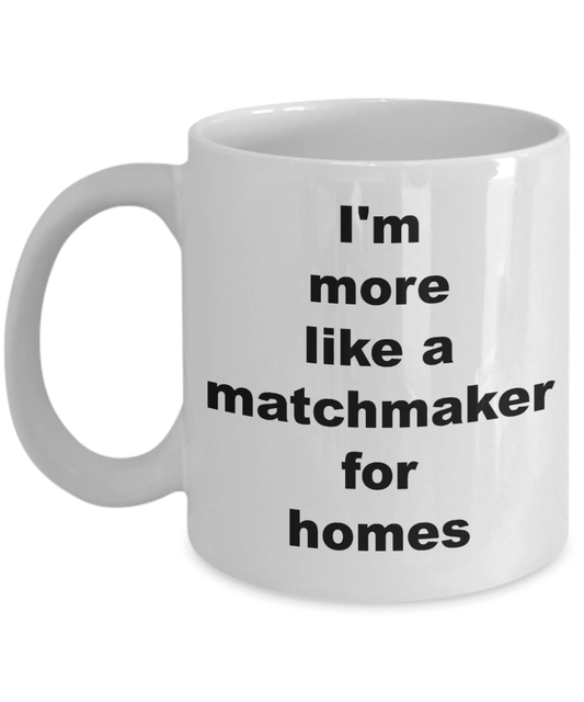 Realtor Gift - I'm more like a matchmaker for homes funny coffee mug