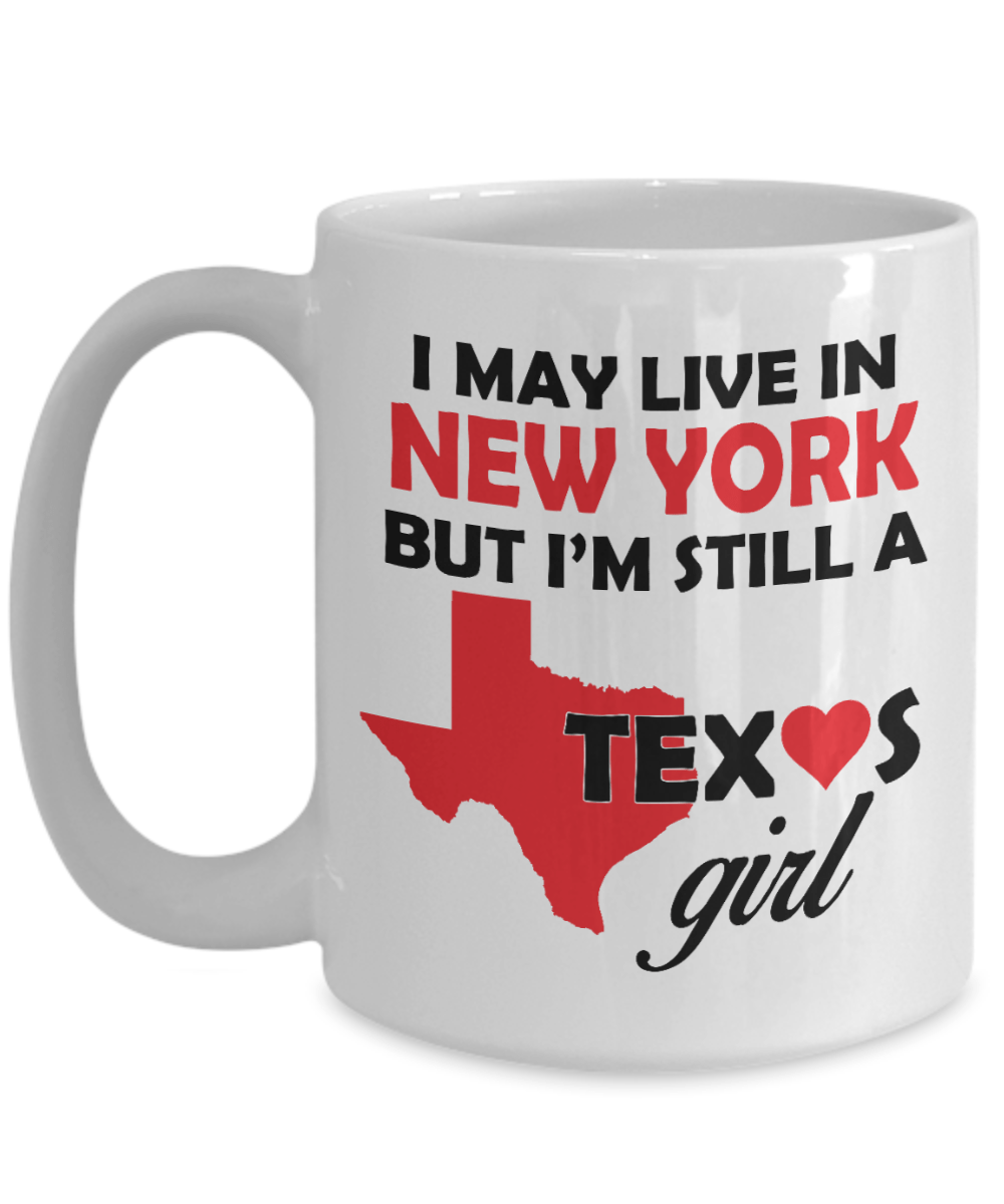 Texas Girl Coffee Mug - I May Live In New York But I'm Still a Texas Girl White Coffee Mug