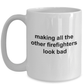 Making All The Other Firefighters Look Bad Funny Coffee Mug