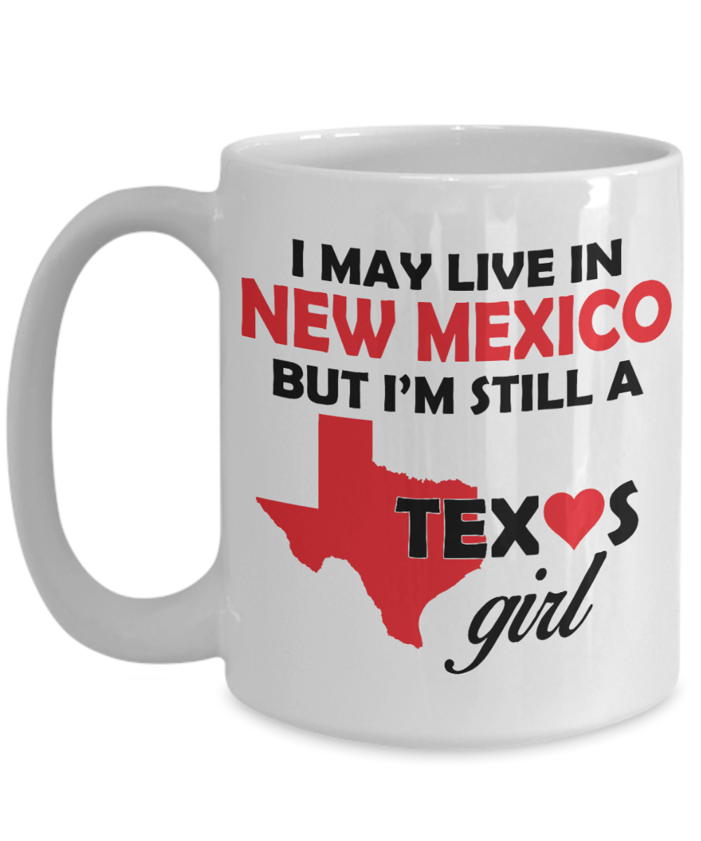 Texas Girl Coffee Mug - I May Live In New Mexico But I'm Still a Texas Girl