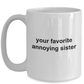 Your Favorite Annoying Sister Funny Coffee Mug
