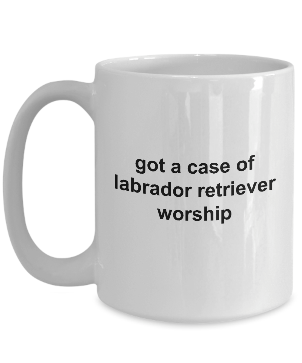 Got A Case Of Labrador Retriever Worship Ceramic Coffee Cup for Dog Lovers