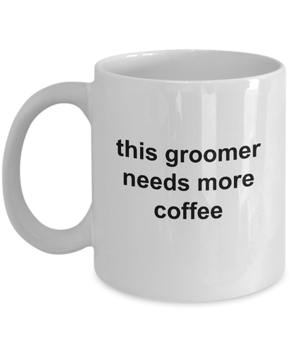This Groomer Needs More Coffee Funny Ceramic Mug