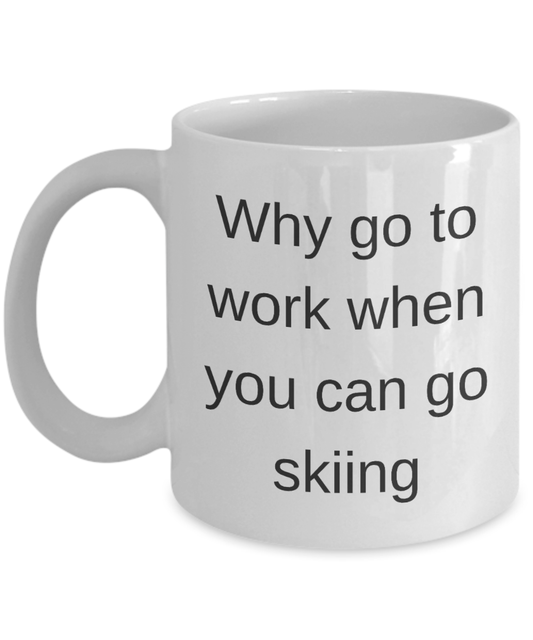 Skier Funny Gift - Why go to work when you can go skiing funny coffee mug