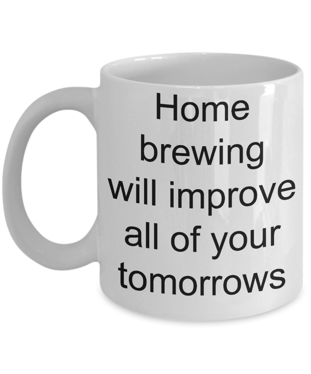 Home Brewing Gift - Home brewing will improve all of your tomorrows funny coffee mug