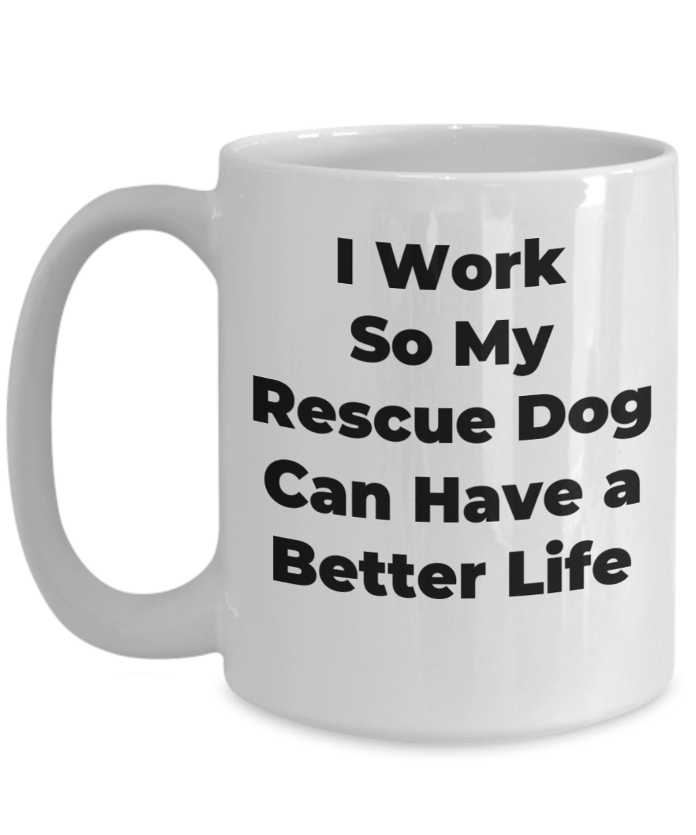 Rescue Dog Mug - I Work So My Rescue Dog Can Have a Better Life
