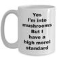 Mushroom Funny Mug - Yes I'm into mushrooms But I have a high morel standard
