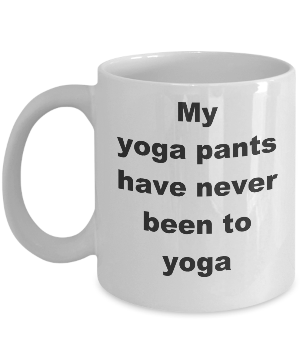 Funny Yoga Coffee Mug - My Yoga Pants have never been to Yoga