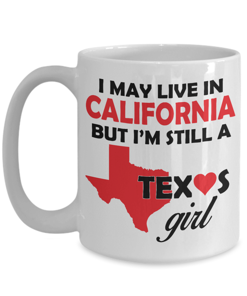 Texas Girl Coffee Mug - I May Live In California But I'm Still a Texas Girl