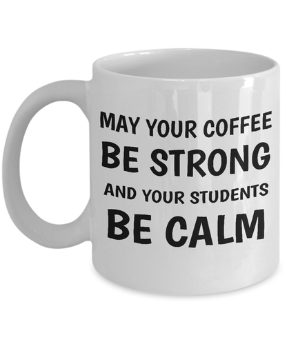 Best Teacher's Mug - May Your Coffee Be Strong And Your Students Be Calm