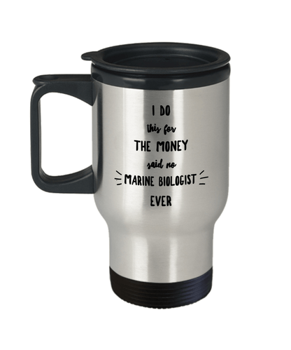 Best Marine Biologist Gift I Do This For The Money Funny Sarcastic Travel Coffee Mug