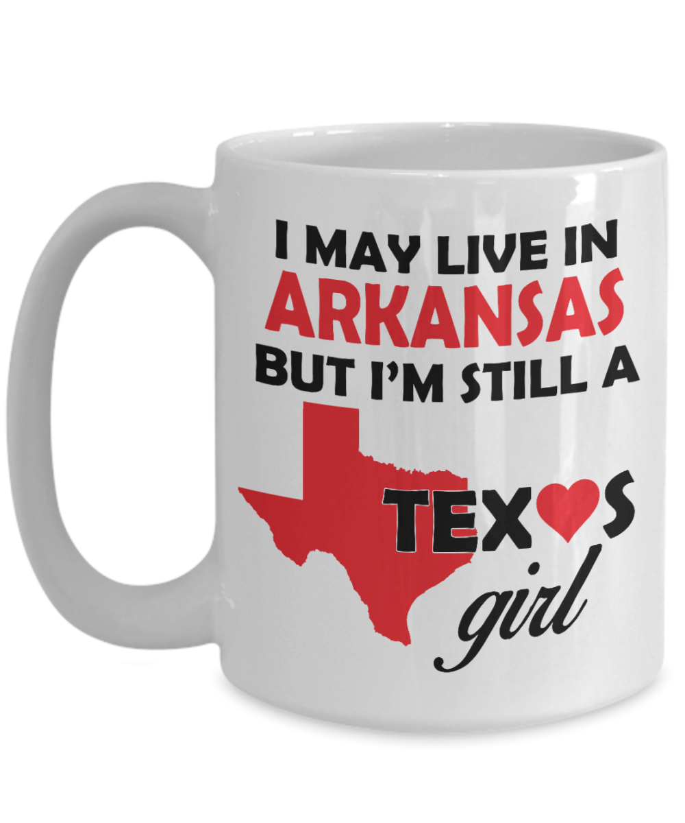 Texas Girl Coffee Mug - I May Live In Arkansas But I'm Still a Texas Girl