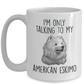 Funny American Eskimo Dog Ceramic Coffee Mug I'm Only Talking to my American Eskimo