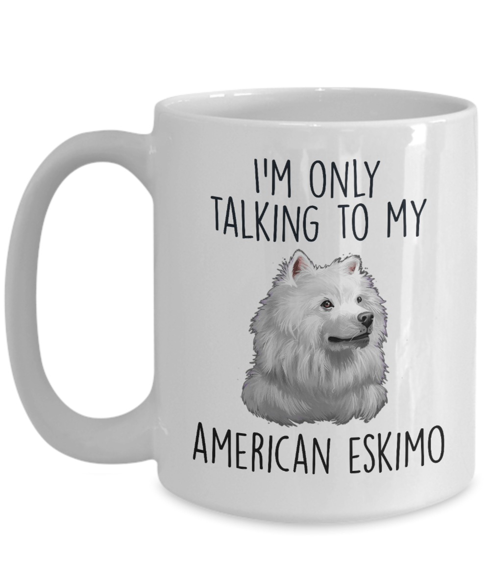 Funny American Eskimo Dog Ceramic Coffee Mug I'm Only Talking to my American Eskimo