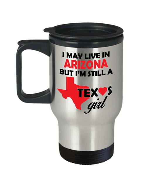 Texas Girl Travel Tumbler Mug - I May Live In Arizona But I'm Still a Texas Girl
