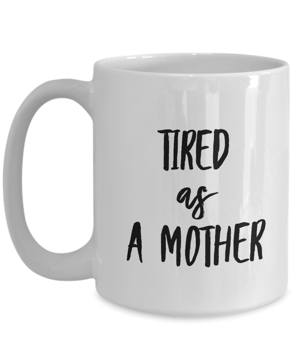 Tired As A Mother Ceramic Mug