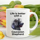 Caucasian Shepherd Dog Ceramic Coffee Cup - Life is Better with a Caucasian Shepherd
