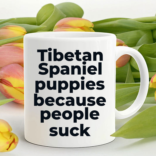Tibetan Spaniel Funny Dog Coffee Mug - Tibetan Spaniel puppies because people suck