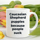 Caucasian Shepherd Puppies because people suck funny dog coffee mug