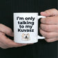 Kuvasz Dog Funny Coffee Mug - I'm only talking to my Kuvasz