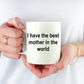 I Have the Best Mother in the World Novelty Coffee Mug