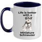Miniature Schnauzer Dog Life is Better Ceramic Coffee Mug
