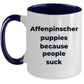 Affenpinscher dog funny coffee mug -Affenpinscher puppies because people suck