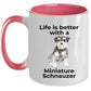 Miniature Schnauzer Dog Life is Better Ceramic Coffee Mug