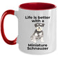 Miniature Schnauzer Dog Life is Better Ceramic Coffee Mug