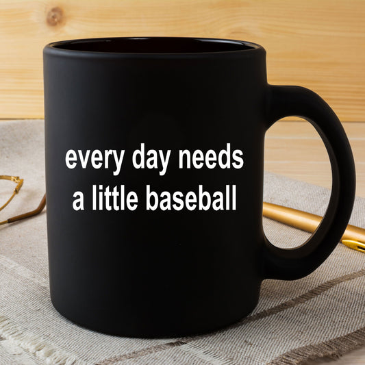 Baseball Sports Fan Black Mug Every Day Needs A Little Baseball