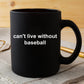 Baseball Sports Fan Gift Black Ceramic Mug Can't Live Without Baseball