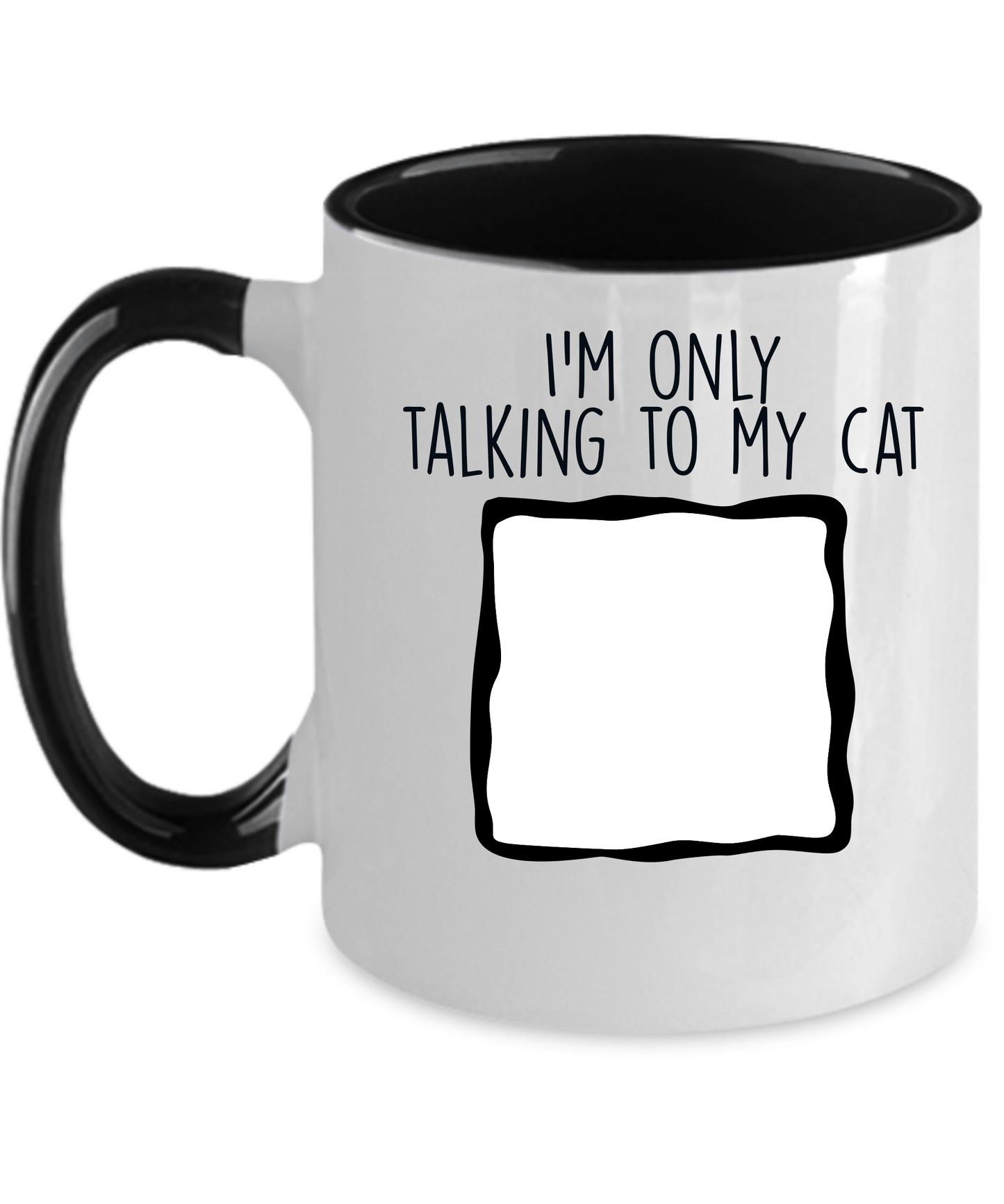 Personalized Photo Upload I'm Only Talking to My Cat Custom Ceramic Coffee Mug