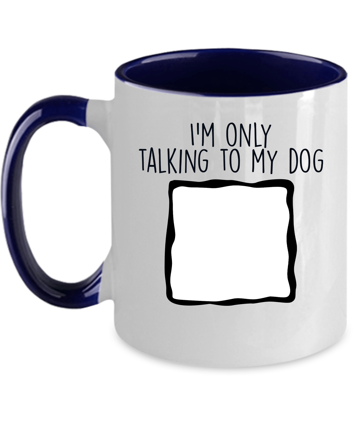 Personalized Photo Upload I'm Only Talking to my Dog Custom Coffee Mug