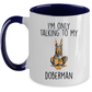 Doberman Pinscher Ceramic Coffee Mug I'm Only Talking to my Dog