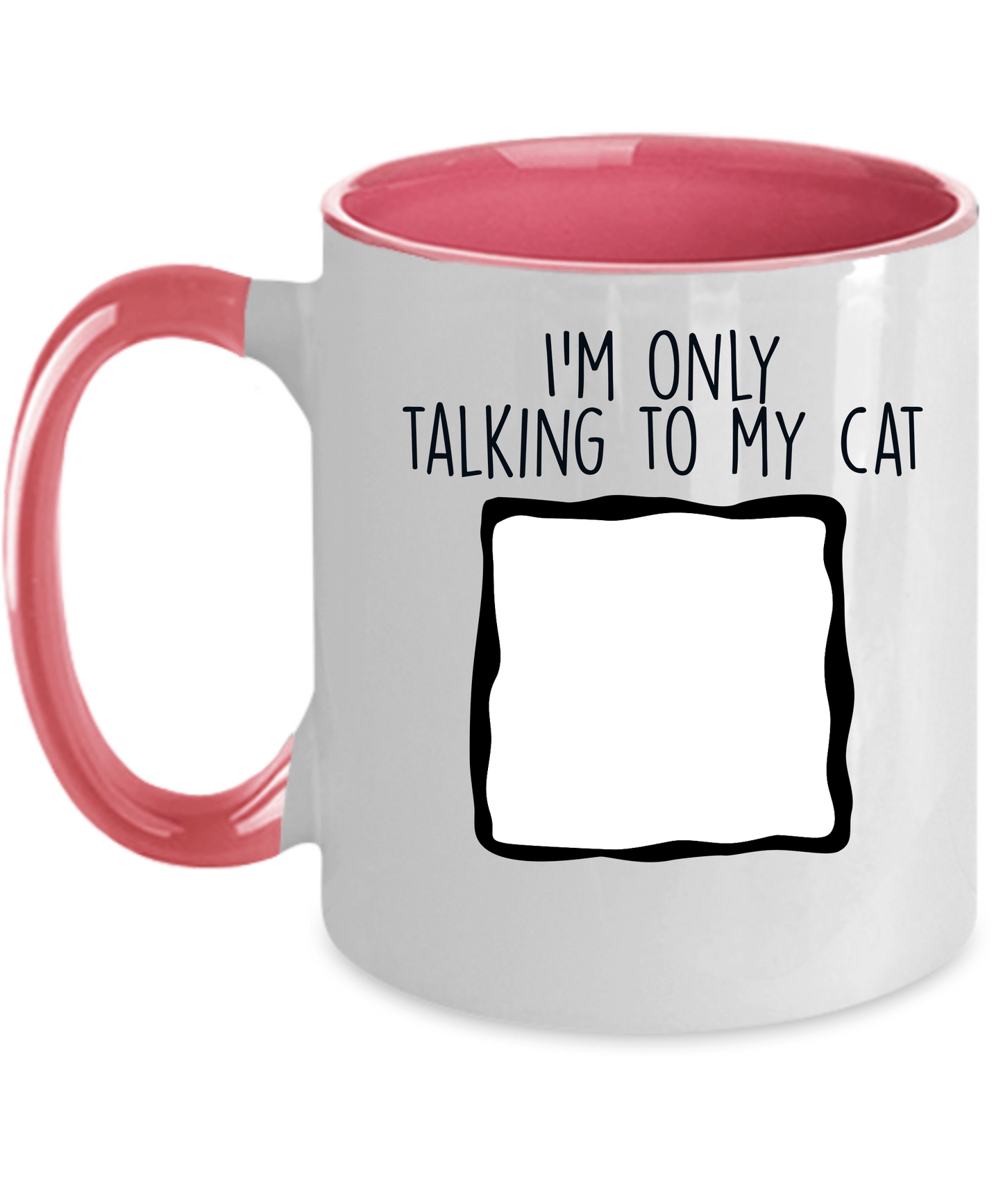 Personalized Photo Upload I'm Only Talking to My Cat Custom Ceramic Coffee Mug