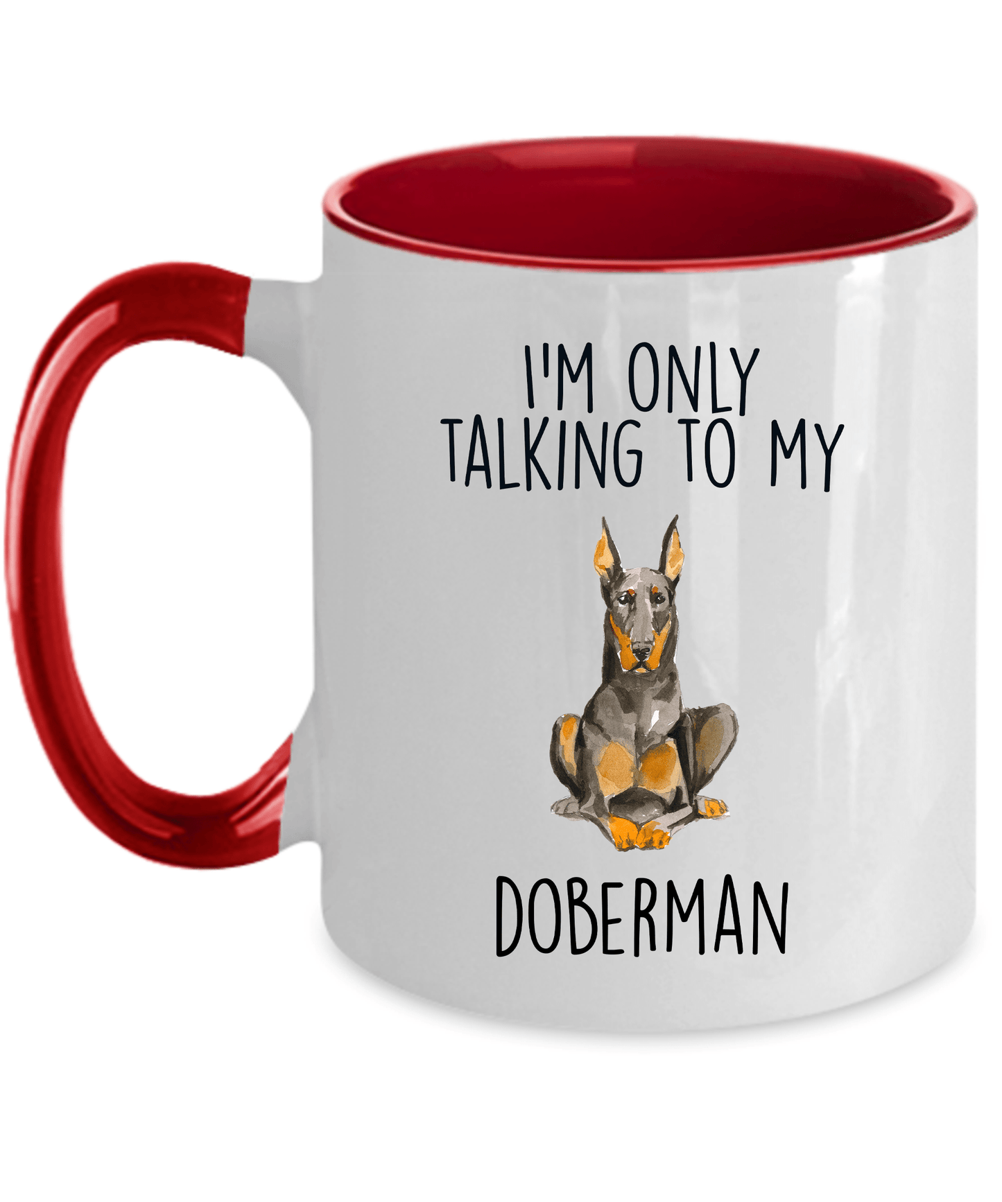 Doberman Pinscher Ceramic Coffee Mug I'm Only Talking to my Dog