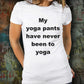 Funny Yoga Unisex T-shirt - My Yoga pants have never been to Yoga