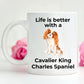 Cavalier King Charles Spaniel Coffee Mug - Life is Better