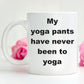 Funny Yoga Coffee Mug - My Yoga Pants have never been to Yoga